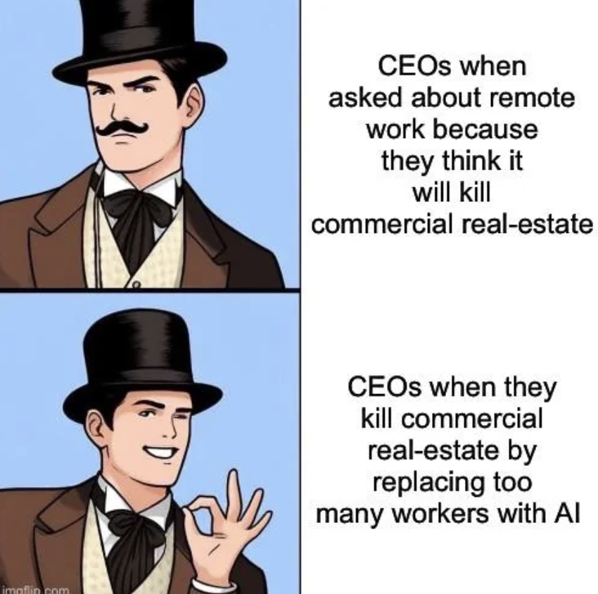 cartoon - CEOs when asked about remote work because they think it will kill commercial realestate Ceos when they kill commercial realestate by replacing too many workers with Al